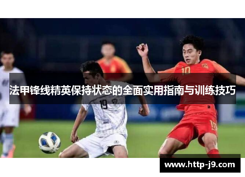 法甲锋线精英保持状态的全面实用指南与训练技巧
