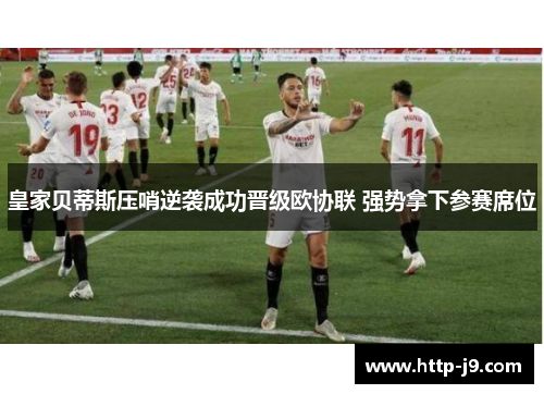 皇家贝蒂斯压哨逆袭成功晋级欧协联 强势拿下参赛席位